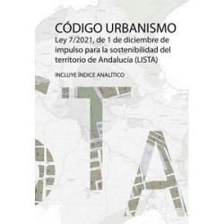 Código de Urbanismo de Andalucía "Ley 7/2021, de 1 de Diciembre, de Impulso para la Sostenibilidad del Territorio de Andalucía.