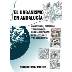 El Urbanismo en Andalucía "Comentarios, Preguntas y Formularios para la Aplicación de la Ley 7/2021 y su Reglamento"