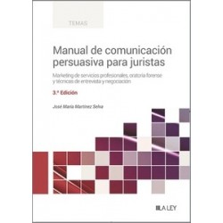 Manual de Comunicación Persuasiva para Juristas "Marketing de servicios profesionales, oratoria forense y técnicas de entrevist