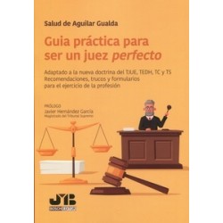 Guía práctica para ser un juez perfecto "Adaptado a la nueva doctrina del TJUE, TEDH, TC y TS. Recomendaciones, trucos y formul