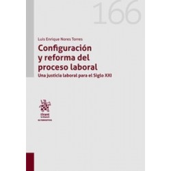 Configuración y reforma del proceso laboral "Una justicia laboral para el Siglo XXI"