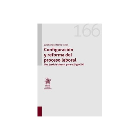 Configuración y reforma del proceso laboral "Una justicia laboral para el Siglo XXI"