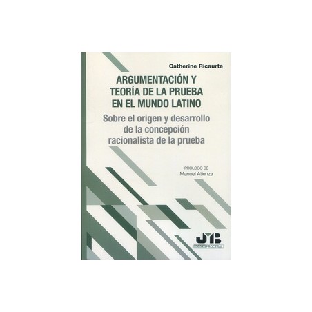 Argumentación y teoría de la prueba en el mundo latino "Sobre el origen y desarrollo de la concepción racionalista de la prueba