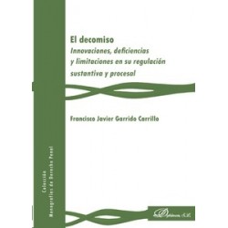 El Decomiso "Innovaciones, Deficiencias y Limitaciones en su Regulación Sustantiva y Procesal"