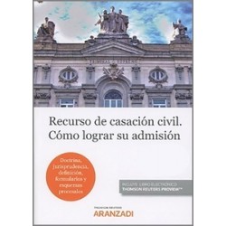 Recurso de Casación Civil. Cómo Lograr su Admisión "Doctrina, Jurisprudencia, Definición, Formularios y Esquemas Procesales"