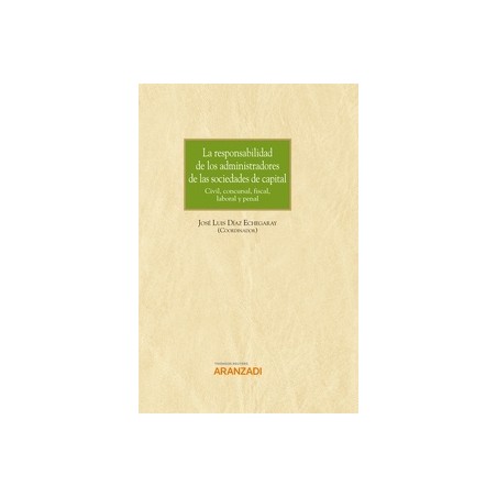 La responsabilidad de los administradores de las sociedades de capital "Civil, concursal, fiscal, laboral y penal"