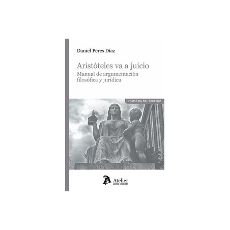 Aristóteles va a juicio. Manual de argumentación filosofíca y jurídica
