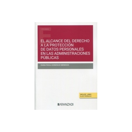 El alcance del derecho a la protección de datos personales en las administraciones públicas (Papel + Ebook)