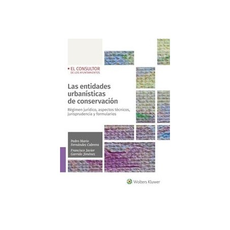 Las entidades urbanísticas de conservación "Régimen Jurídico, aspectos técnicos, jurisprudencia y formularios"