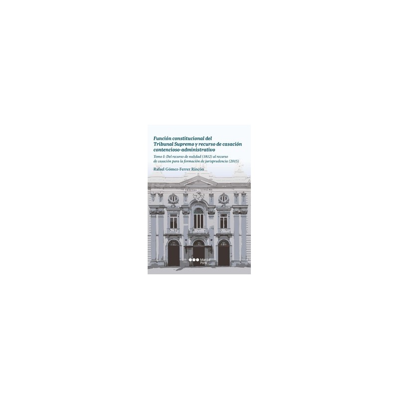 Función constitucional del Tribunal Supremo y recurso de casación contencioso-administrativo "Tomo I: del recurso de nulidad (1