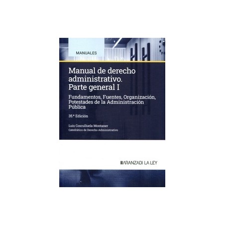 Manual de derecho administrativo. Parte general I "Fundamentos, Fuentes, Organización, Potestades de la Administración Pública,