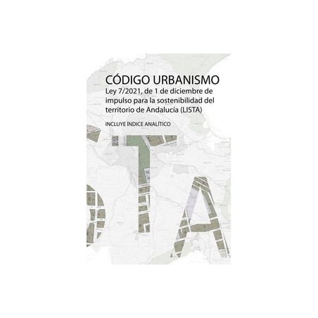 Código de Urbanismo de Andalucía "Ley 7/2021, de 1 de Diciembre, de Impulso para la Sostenibilidad del Territorio de Andalucía.