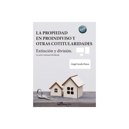 La propiedad en proindiviso y otras cotitularidades "Extinción y división. La actio communi dividundo"