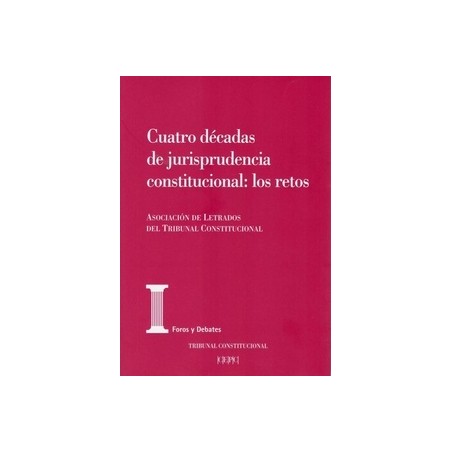 Cuatro Décadas de Jurisprudencia Constitucional: los Retos. Actas de las XXV "Jornadas de la Asociación de Letrados del Tribuna