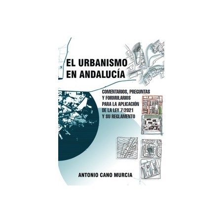 El Urbanismo en Andalucía "Comentarios, Preguntas y Formularios para la Aplicación de la Ley 7/2021 y su Reglamento"