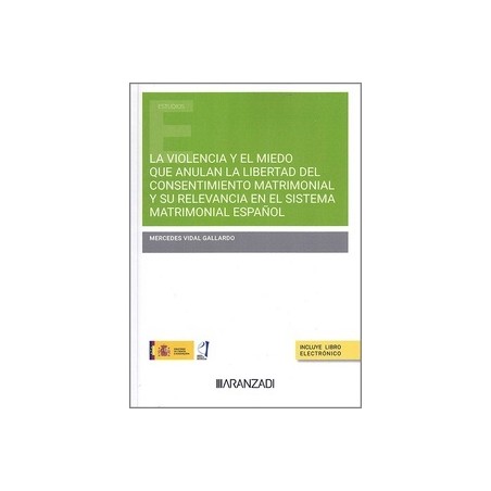 Violencia y miedo que anulan la libertad del consentimiento matrimonial "y su relevancia en el sistema matrimonial español"