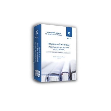PENSIONES ALIMENTICIAS. TOMO 2. MODIFICACIÓN Y EXTINCIÓN DE LA PENSIÓN "Los Libros Azules De Derecho De Familia"