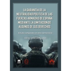 La garantía de la neutralidad política de las Fuerzas Armadas de España mediante la limitación de...