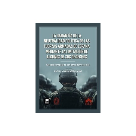 La garantía de la neutralidad política de las Fuerzas Armadas de España mediante la limitación de algunos de sus "Estudio compa