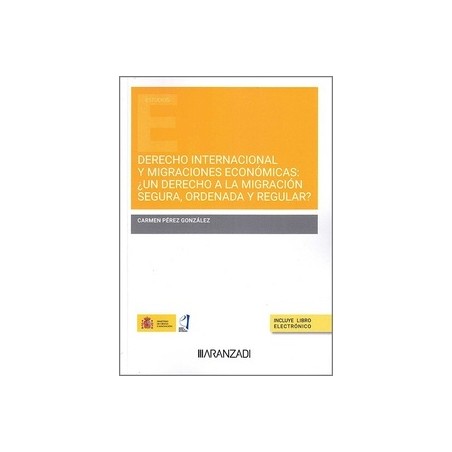 Derecho internacional y migraciones económicas: ¿un derecho a la migración segura, ordenada y regular?