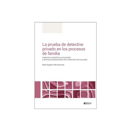 La prueba de detective privado en los procesos de familia. "Aspectos sustantivos, procesales y técnico-profesionales de la obte