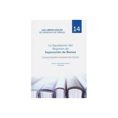 La Liquidación del Régimen de Separación de Bienes "Comentarios, Jurisprudencia, Guías Prácticas, Casos y Formularios. Los Libr