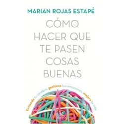 COMO HACER QUE TE PASEN COSAS BUENAS "Entiende tu cerebro, gestiona tus emociones, mejora tu vida"