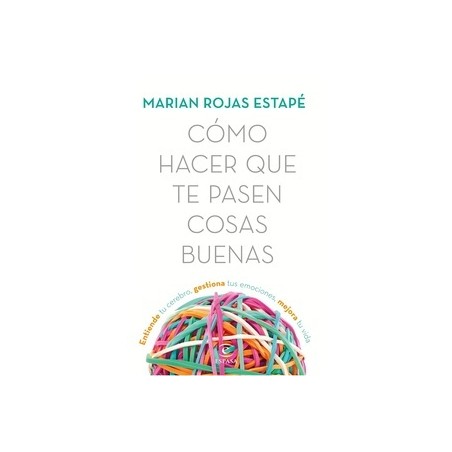 COMO HACER QUE TE PASEN COSAS BUENAS "Entiende tu cerebro, gestiona tus emociones, mejora tu vida"