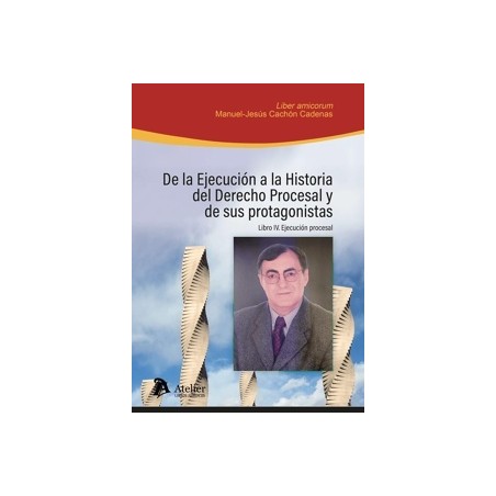 De la ejecución a la historia del Derecho Procesal y de sus protagonistas. Libro IV: ejecución procesal. Liber A