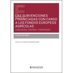 Las subvenciones financiadas con cargo a los fondos europeos agrícolas: concesión, control y...