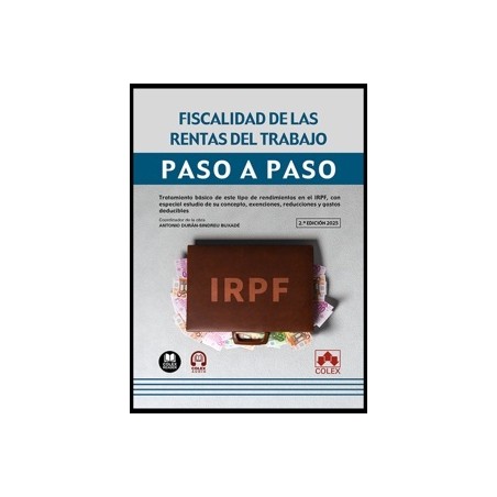 Fiscalidad de las rentas del trabajo. Paso a paso "Tratamiento básico de este tipo de rendimientos en el IRPF, con especial est