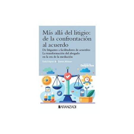 MÁS ALLÁ DEL LITIGIO: DE LA CONFRONTACIÓN AL ACUERDO "DE LITIGANTES A FACILITADORES DE ACUERDOS: LA TRANSFORMACIÓN DEL ABOGADO