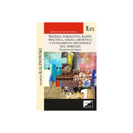 Sistema normativo, razón práctica, lógica deóntica y fundamentos metafísico del Derecho "Escritos diversos"
