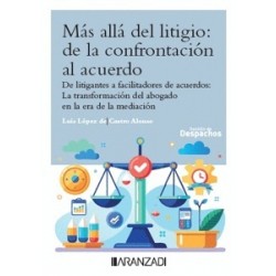 MÁS ALLÁ DEL LITIGIO: DE LA CONFRONTACIÓN AL ACUERDO "DE LITIGANTES A FACILITADORES DE ACUERDOS:...