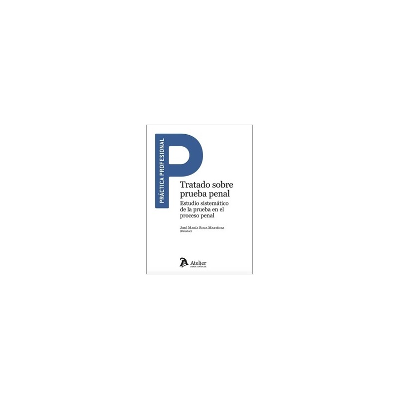 TRATADO SOBRE PRUEBA PENAL. Estudio sistemático de la prueba en el proceso penal. "Próxima Aparición"