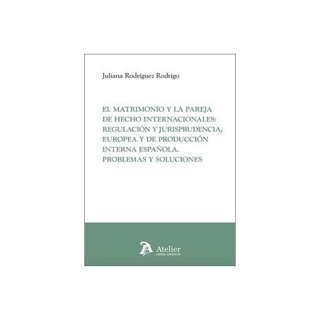 EL MATRIMONIO Y LA PAREJA DE HECHO INTERNACIONALES "REGULACIÓN Y JURISPRUDENCIA, EUROPEA Y DE PRODUCCIÓN INTERNA ESPAÑOLA"