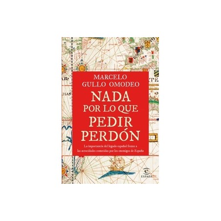 NADA POR LO QUE PEDIR PERDON "La importancia del legado español frente a las atrocidades cometidas por los enemigos de España"