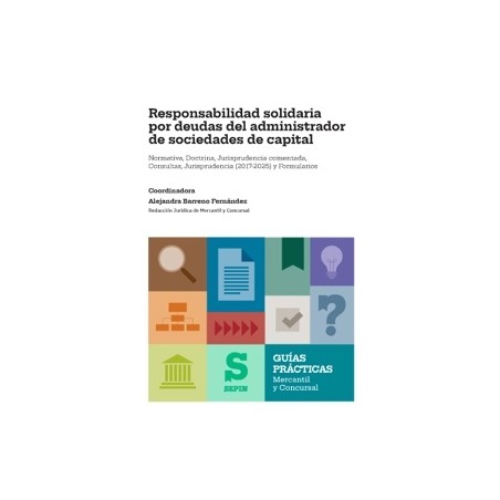 Responsabilidad solidaria por deudas del administrador de sociedades de capital "Normativa, Doctrina, Jurisprudencia comentada,