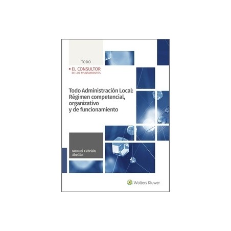Todo Administración Local: Régimen competencial, organizativo y de funcionamiento de las Entidades locales