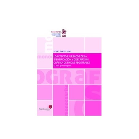 Los Efectos Jurídicos de la Identificación y Descripción Gráfica de Fincas Registrales: la Base Gráfica Registra '(Dúo Papel + 