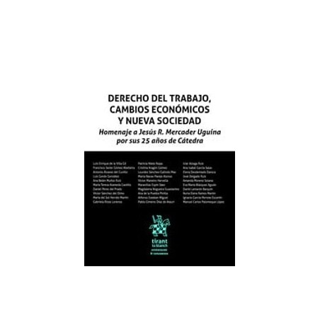Derecho del trabajo, cambios económicos y nueva sociedad 'Homenaje a Jesús R. Mercader Uguina por sus 25 años de Cátedra'