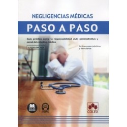 Negligencias médicas. Paso a Paso 'Guía práctica sobre la responsabilidad civil, administrativa y penal del colectivo médico'