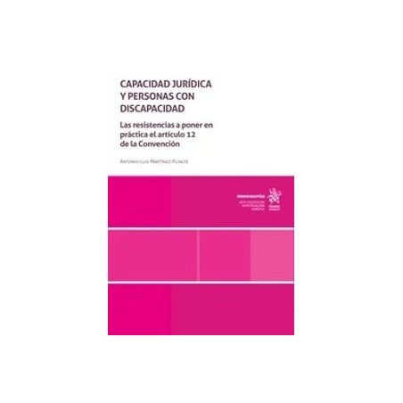 Capacidad jurídica y personas con discapacidad 'Las resistencias a poner en práctica el artículo 12 de la Convención'