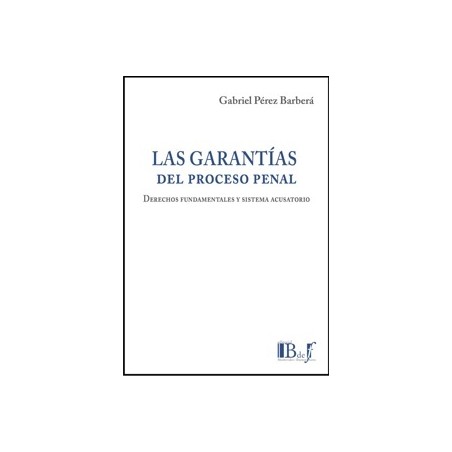 Las garantías del proceso penal. Derechos fundamentales y sistema acusatorio