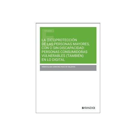 La (Des)Protección de las Personas Mayores, con o sin Discapacidad: Personas Consumidoras Vulnerables (También)