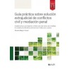 Guía práctica sobre solución extrajudicial de conflictos civil y mediación penal
