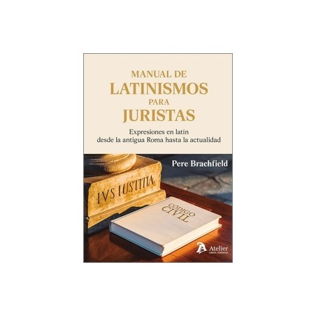MANUAL DE LATINISMOS PARA JURISTAS 'Expresiones en latín desde la antigua Roma hasta la actualidad'