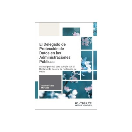EL DELEGADO DE PROTECCIÓN DE DATOS EN LAS ADMINISTRACIONES PÚBLICAS 'Manual práctico para cumplir con el Reglamento General de 
