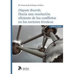 Dispute Boards 'Hacia una Resolución Eficiente de los Conflictos en los Sectores Técnicos'