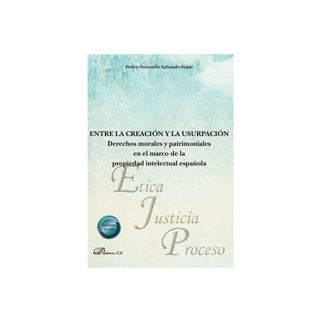 Entre la Creación y la Usurpación 'Derechos Morales y Patrimoniales en el Marco de la Propiedad Intelectual Española'